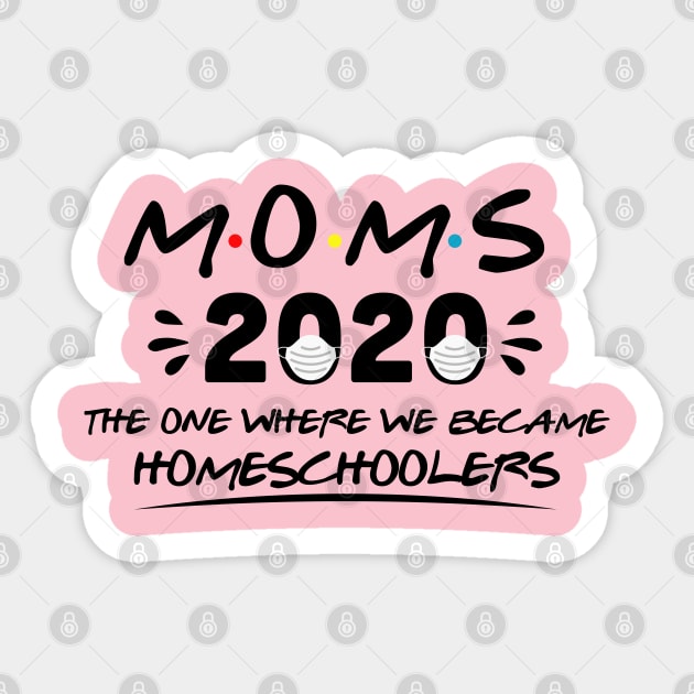 Moms 2020 The One Where We Became Homeschoolers Sticker by SrboShop